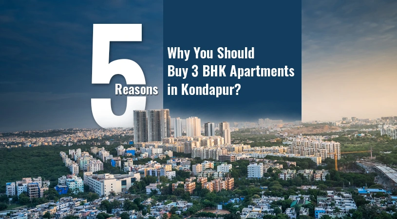 5 Reasons Why You Should Buy 3 BHK Apartments in Kondapur?